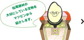 松尾建材の大切にしている宝物をコメピンみずから紹介します。