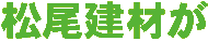 松尾建材が大切にしていること。