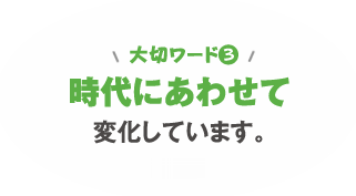 大切ワード3　時代にあわせて変化しています。