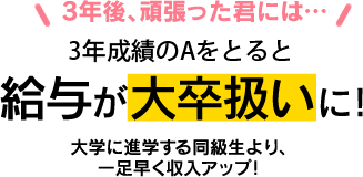 3年間成績のAをとると給与が大卒扱いに! 大学に進学する同級生より、一足早く収入アップ！